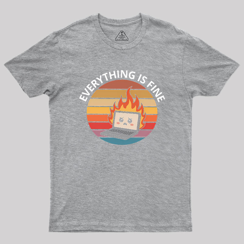 Everything Is Fine Geek T-Shirt