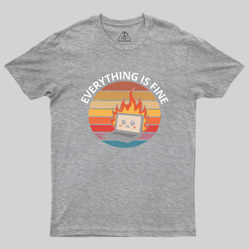Everything Is Fine Geek T-Shirt