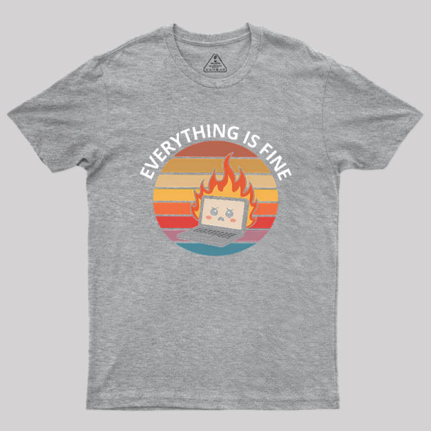 Everything Is Fine Geek T-Shirt