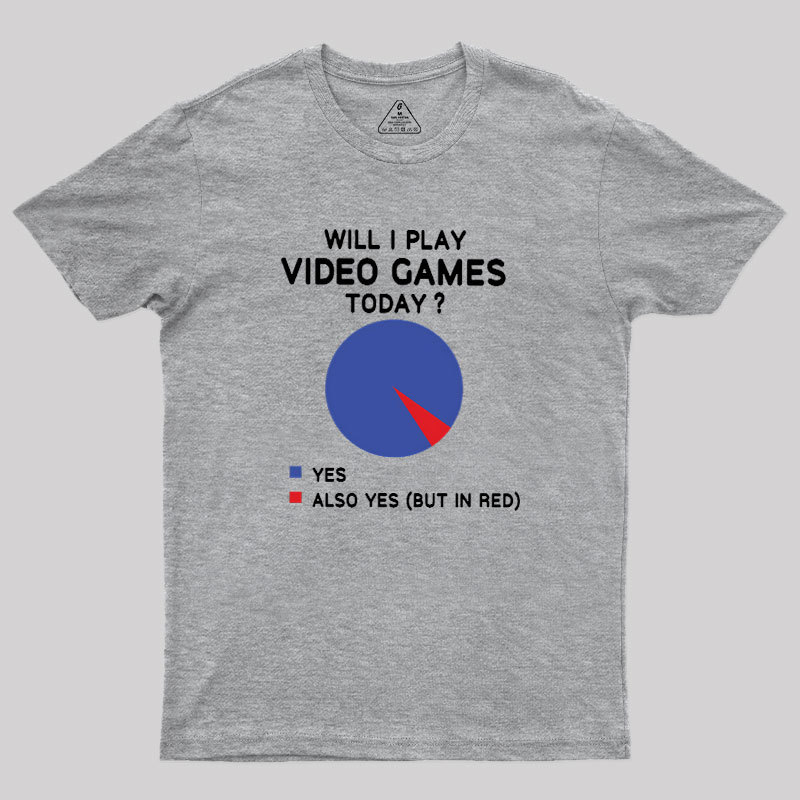 Will I play Video Games today Geek T-Shirt