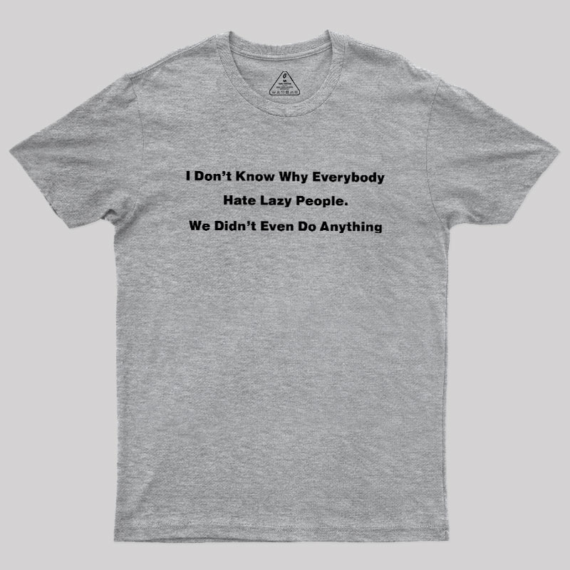 Why Everybody Hate Lazy People Geek T-Shirt