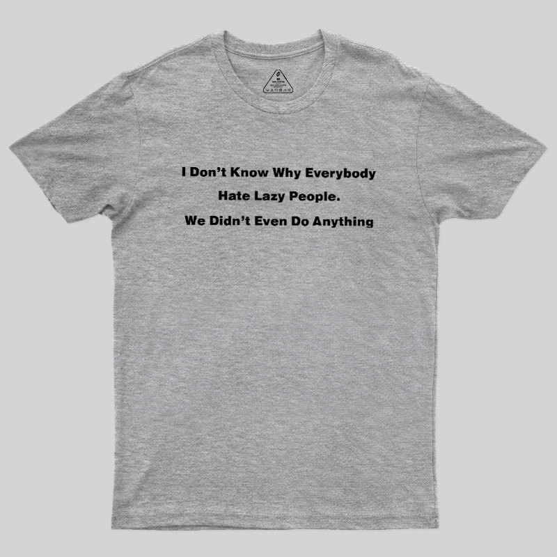 Why Everybody Hate Lazy People Geek T-Shirt