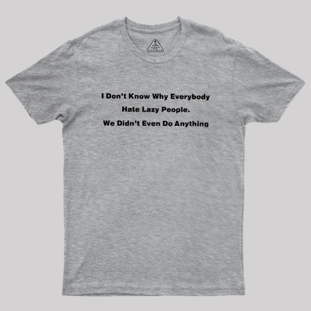 Why Everybody Hate Lazy People Geek T-Shirt