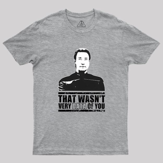 That Wasn't Very Data Of You Geek T-Shirt