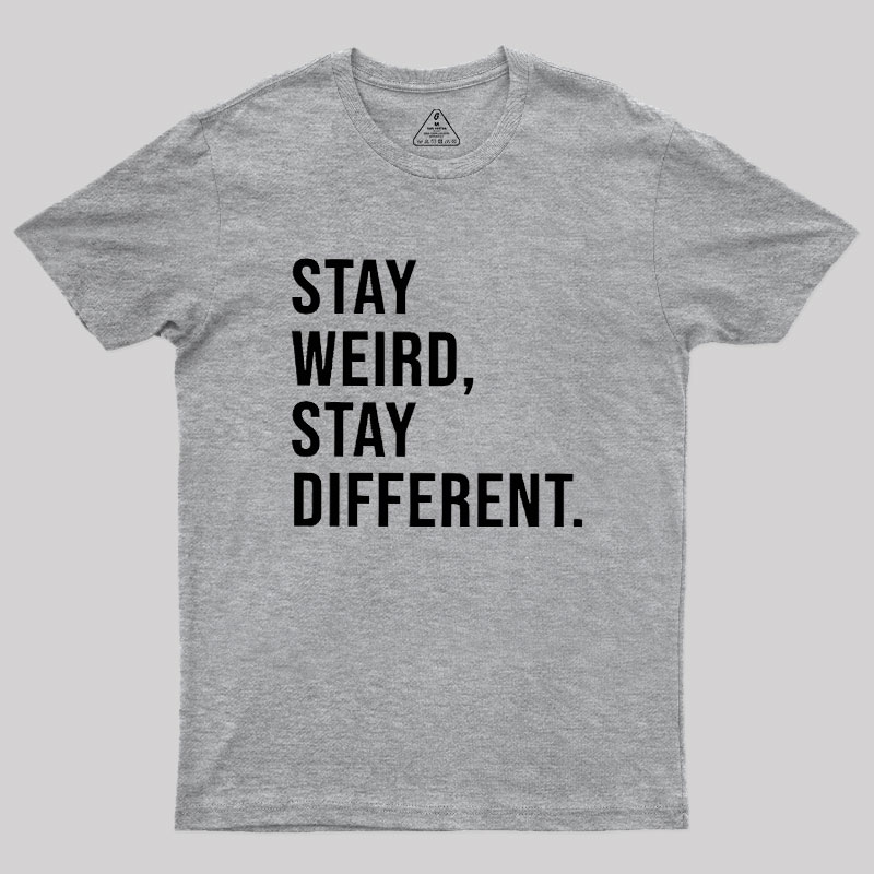 Stay Weird Stay Different Geek T-Shirt