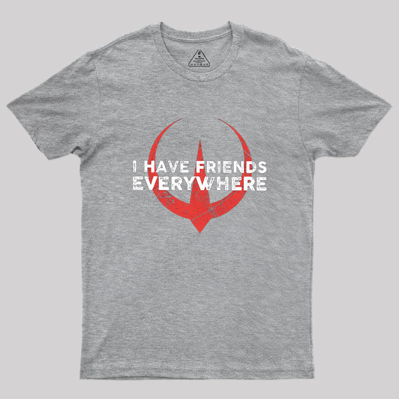 I Have Friends Everywhere Geek T-Shirt