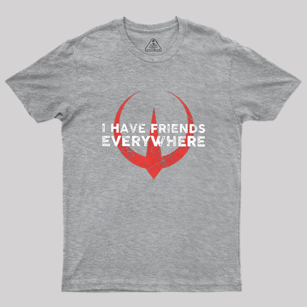 I Have Friends Everywhere Geek T-Shirt