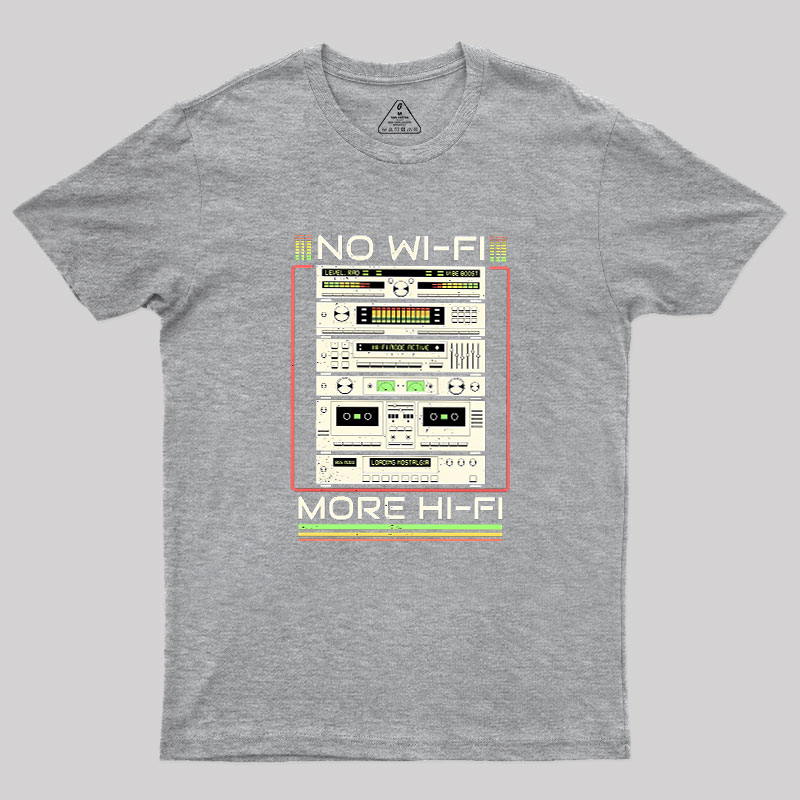 No Wi-Fi More Hi-Fi Geek T-Shirt