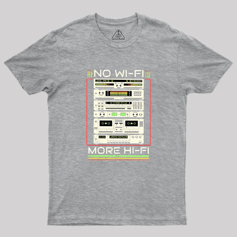 No Wi-Fi More Hi-Fi Geek T-Shirt