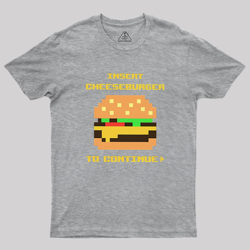 Insert Cheeseburger To Continue Geek T-Shirt