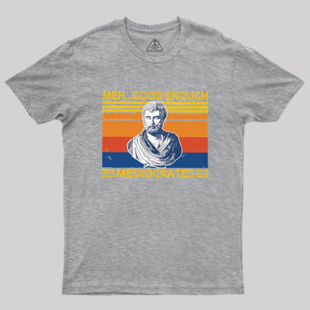 Meh Good Enough Mediocrates Geek T-Shirt
