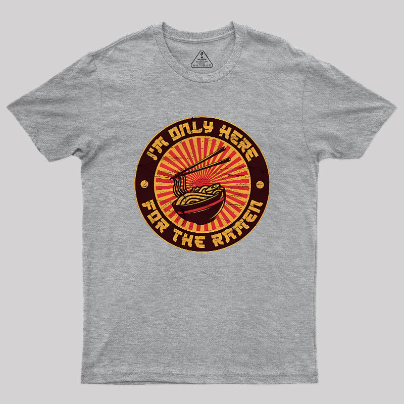 I'm Only Here For The Ramen Geek T-Shirt