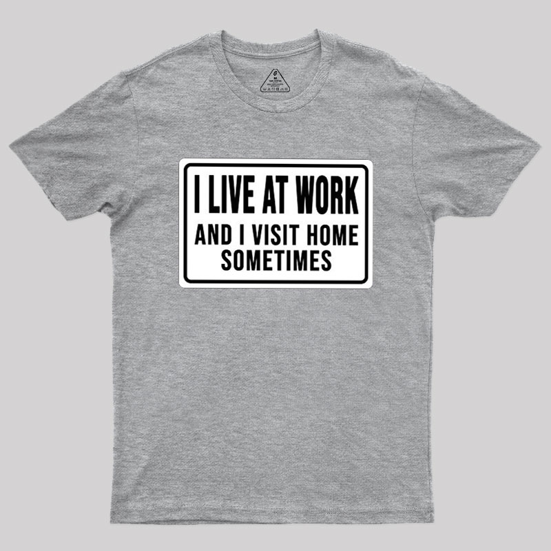Funny I Live At Work And I Visit Home Sometimes Geek T-Shirt