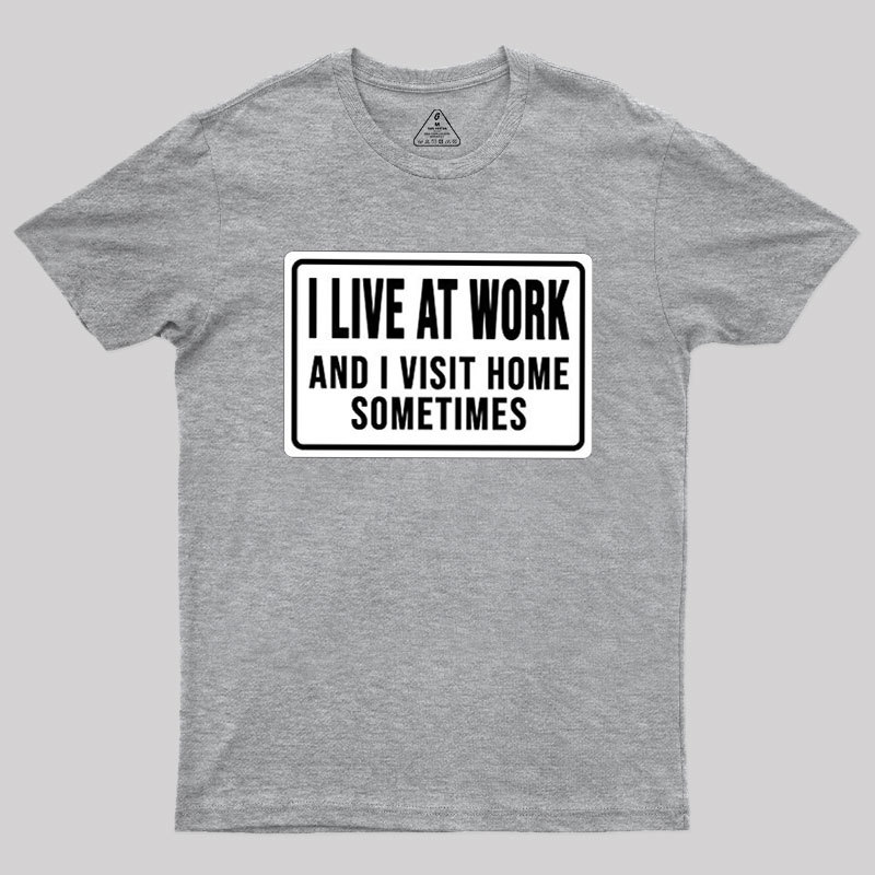 Funny I Live At Work And I Visit Home Sometimes Geek T-Shirt