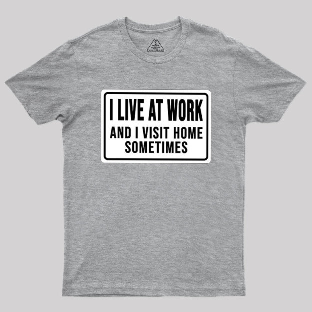 Funny I Live At Work And I Visit Home Sometimes Geek T-Shirt