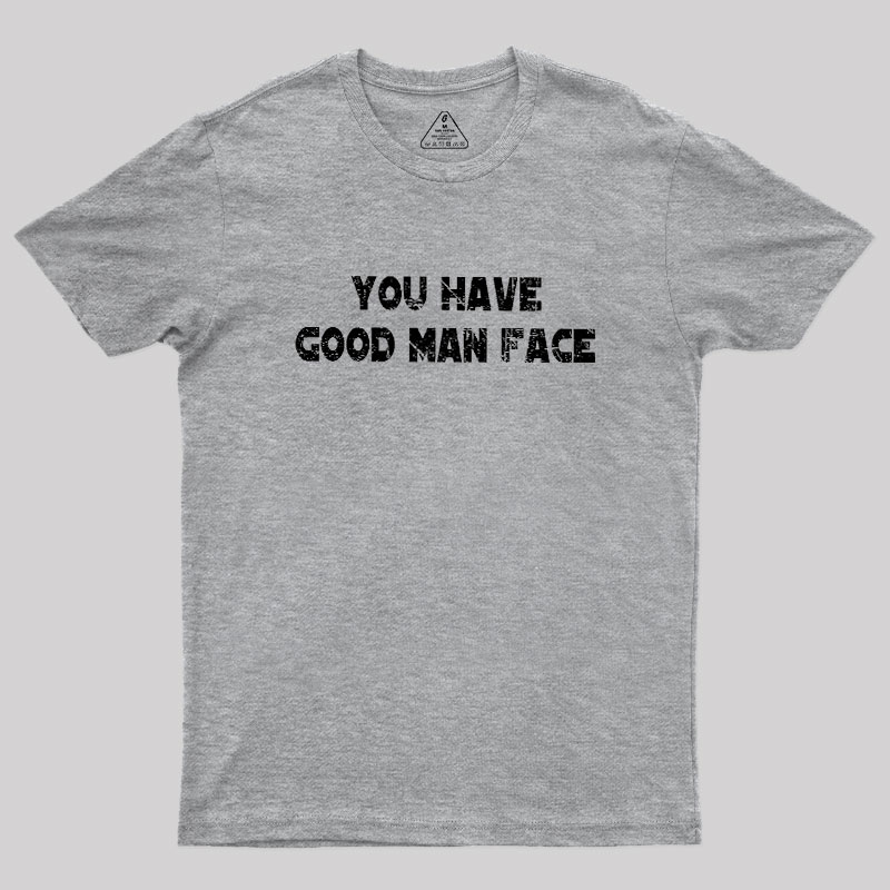 You Have Good Man Face Geek T-Shirt