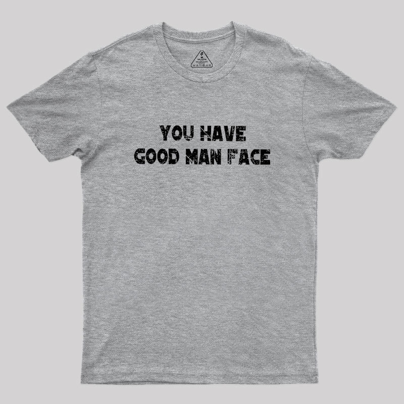 You Have Good Man Face Geek T-Shirt