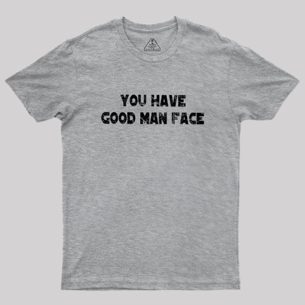 You Have Good Man Face Geek T-Shirt