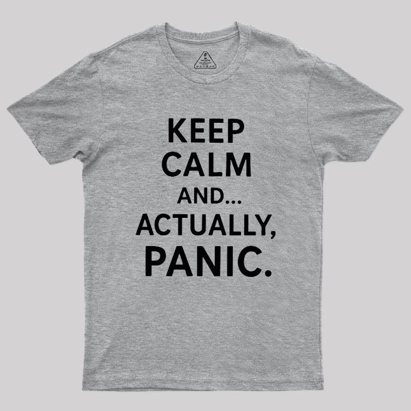Keep Calm And..... Actually, Panic Geek T-Shirt