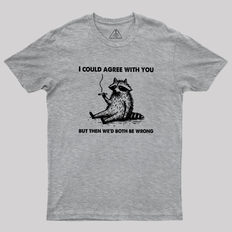 I Could Agree With You, But Then We��d Both be Wrong Geek T-Shirt