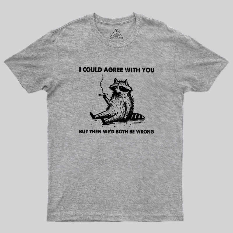 I Could Agree With You, But Then We��d Both be Wrong Geek T-Shirt