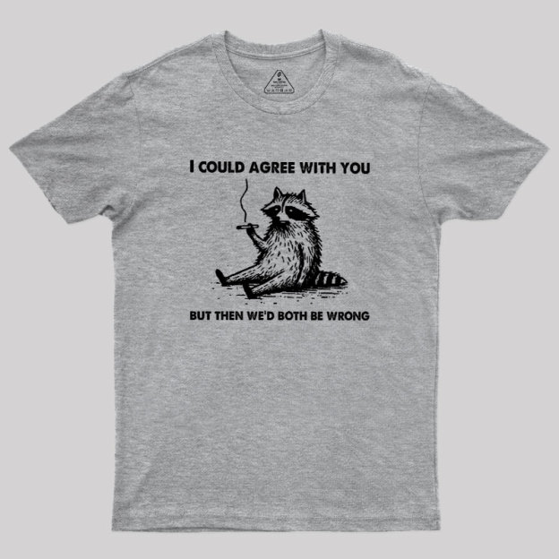I Could Agree With You, But Then We��d Both be Wrong Geek T-Shirt
