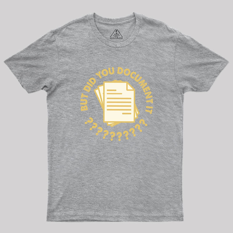 Did You Document It? Geek T-Shirt