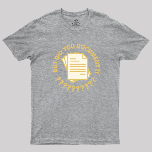 Did You Document It? Geek T-Shirt