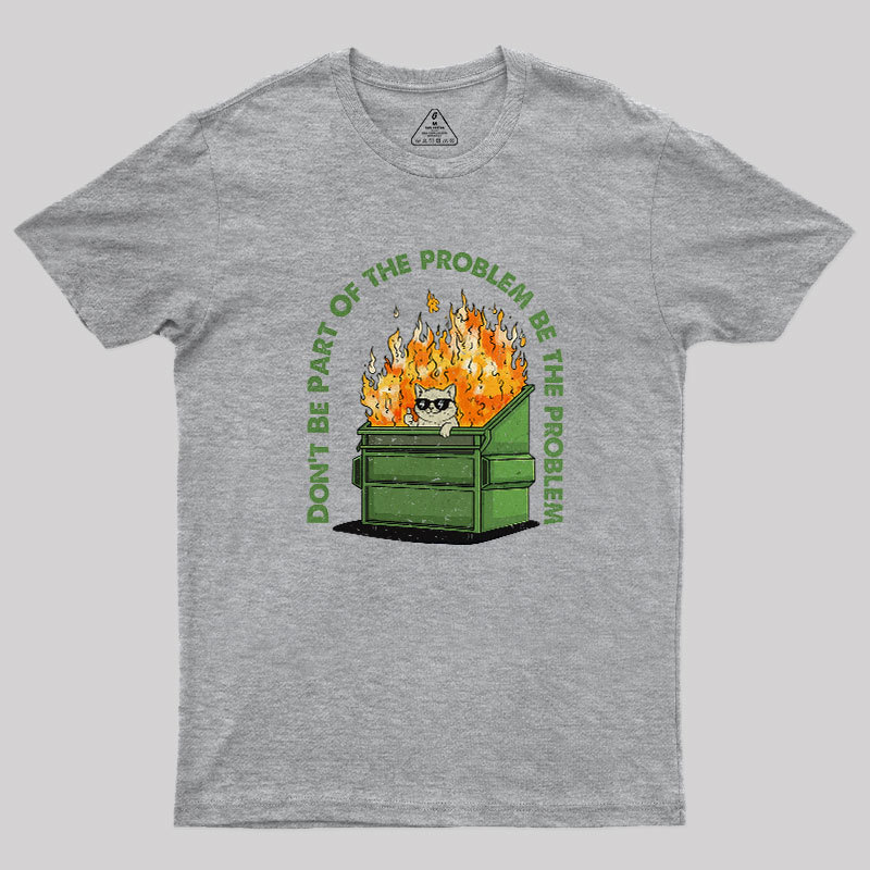 Be The Problem Geek T-Shirt