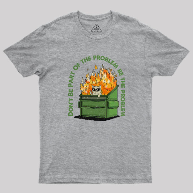 Be The Problem Geek T-Shirt