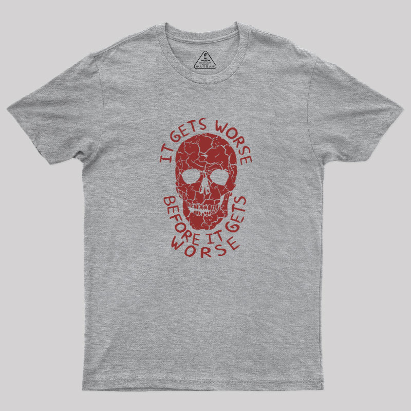 It Gets Worse Before It Gets Worse Geek T-Shirt