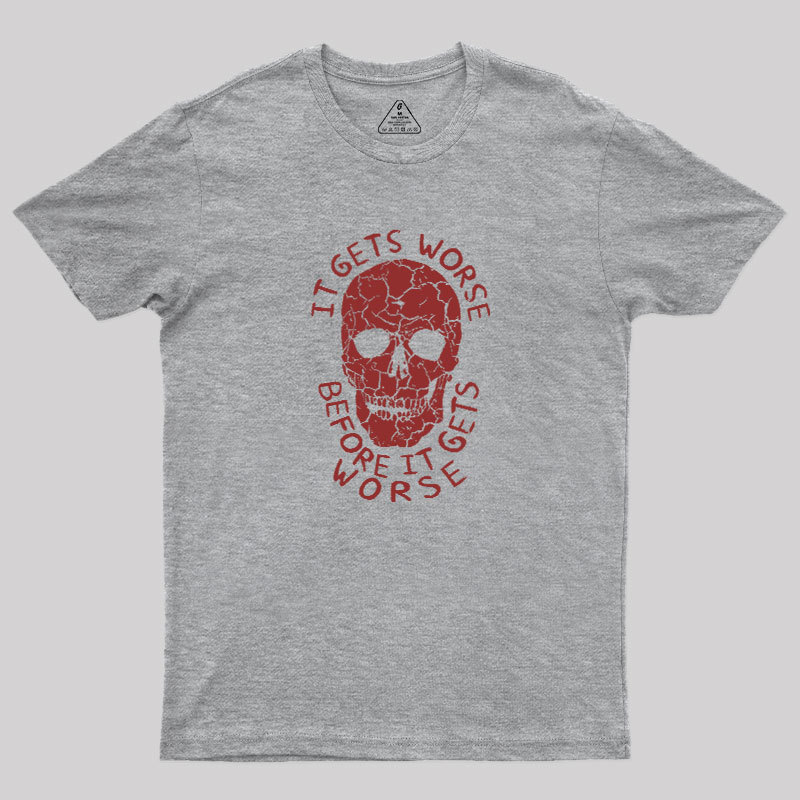 It Gets Worse Before It Gets Worse Geek T-Shirt