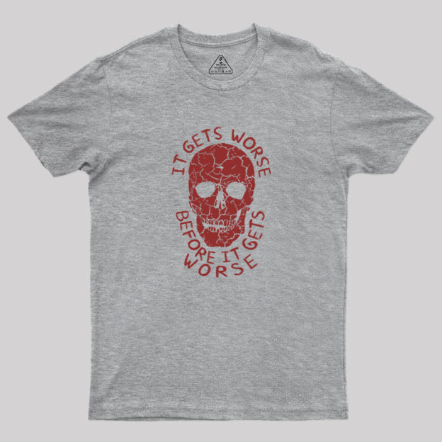 It Gets Worse Before It Gets Worse Geek T-Shirt