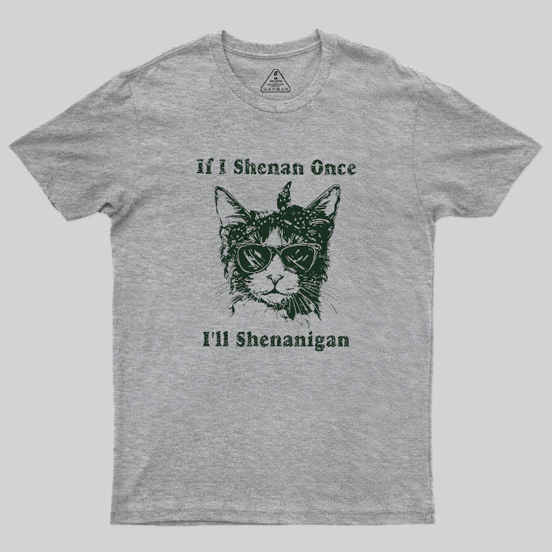 If I Shenan Once Geek T-Shirt