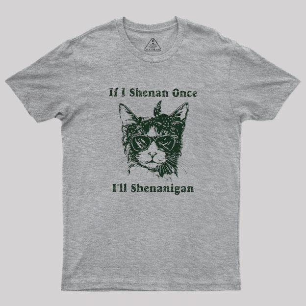 If I Shenan Once Geek T-Shirt