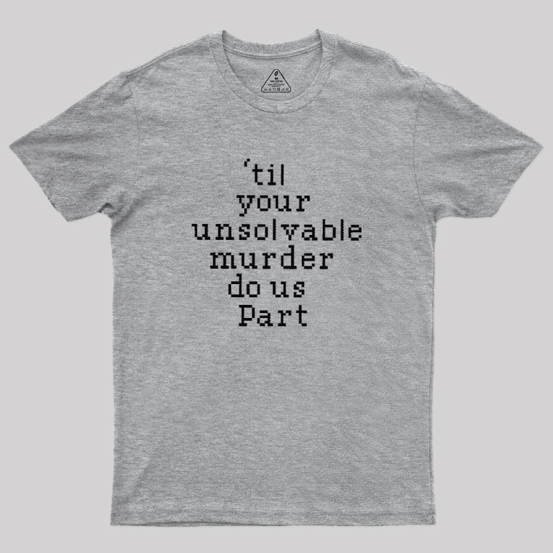 Till Your Unsolvable Murder Do Us Part Geek T-Shirt