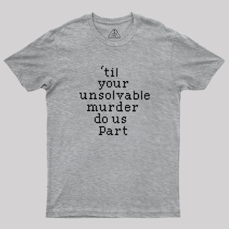 Till Your Unsolvable Murder Do Us Part Geek T-Shirt