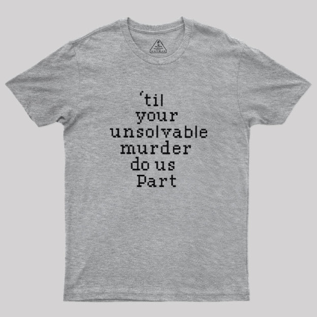 Till Your Unsolvable Murder Do Us Part Geek T-Shirt
