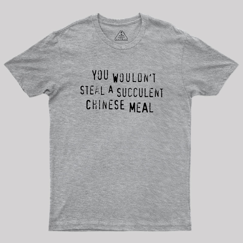 You Wouldn't Steal A Succulent Chinese Meal Geek T-Shirt
