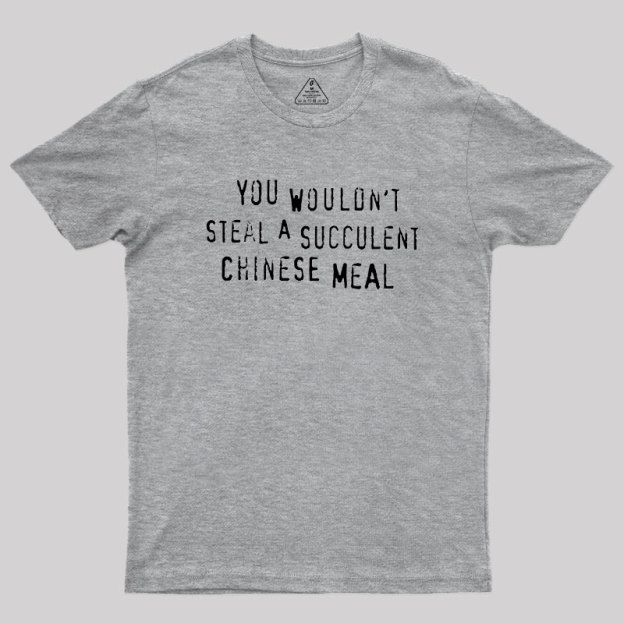You Wouldn't Steal A Succulent Chinese Meal Geek T-Shirt