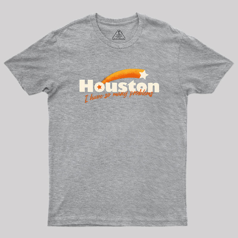 Houston - I Have So Many Problems Geek T-Shirt
