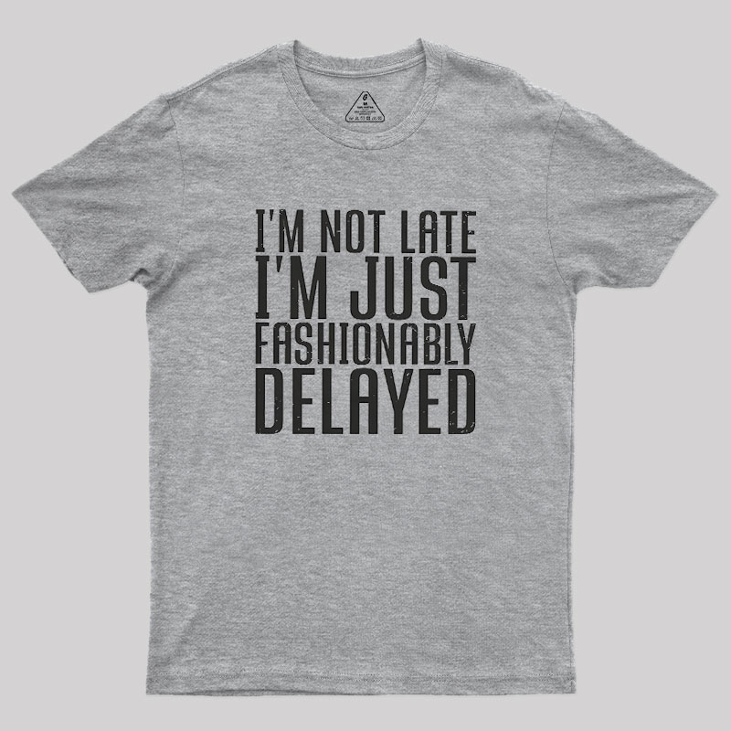 I'm Not Late, I'm Just Fashionably Delayed Geek T-Shirt