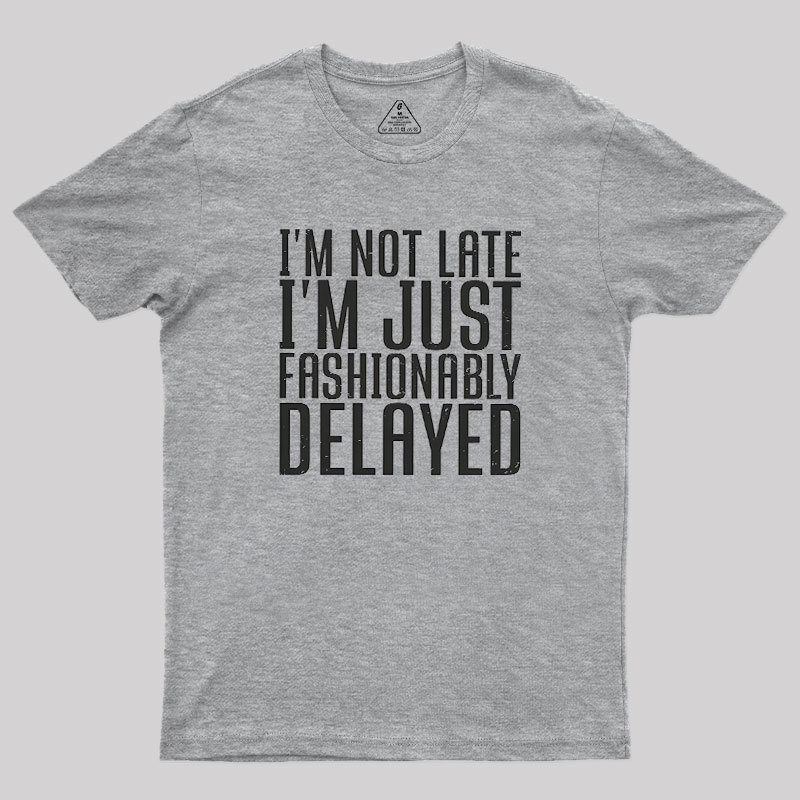 I'm Not Late, I'm Just Fashionably Delayed Geek T-Shirt