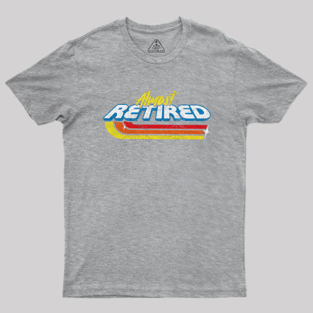 Almost Retired Geek T-Shirt