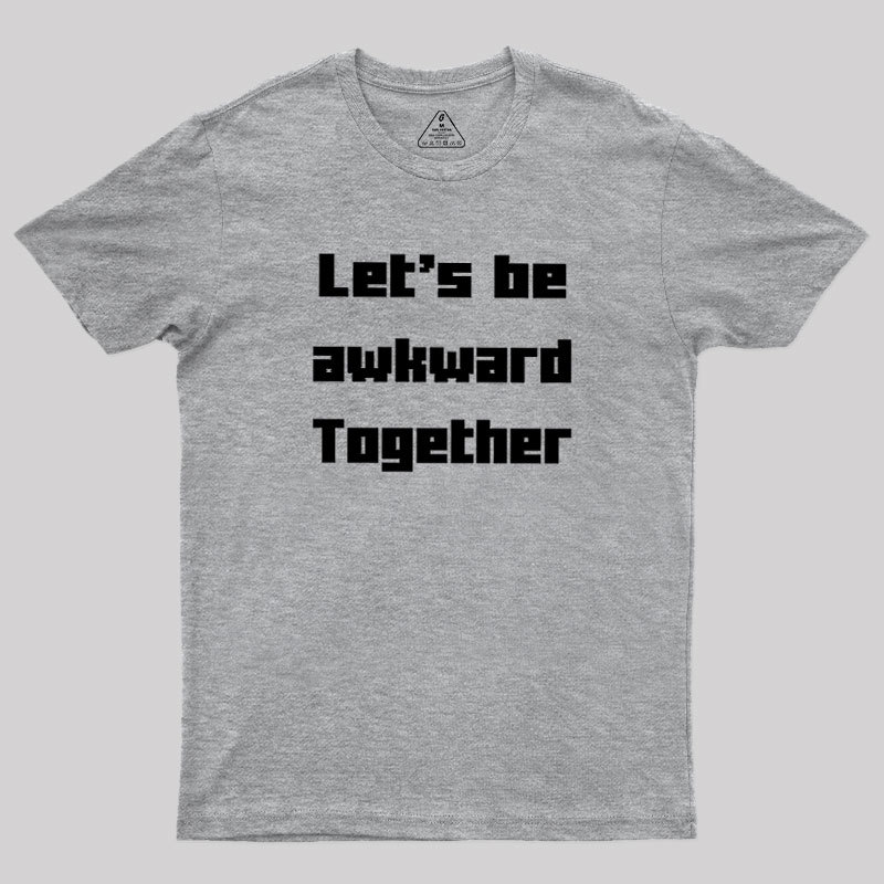Let's Be Awkward Together Geek T-Shirt
