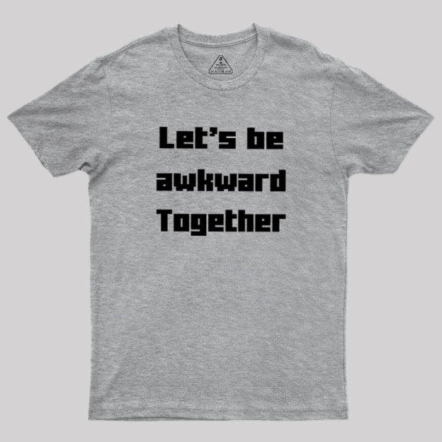 Let's Be Awkward Together Geek T-Shirt