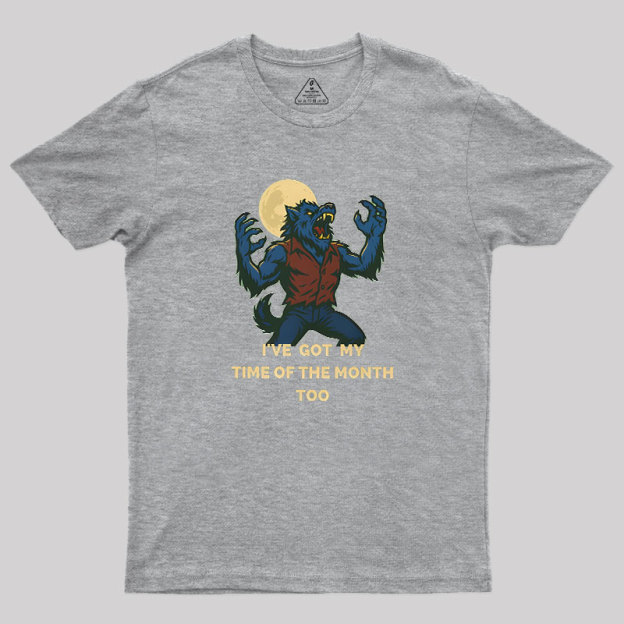 I've Got My Time of The Month Too Geek T-Shirt