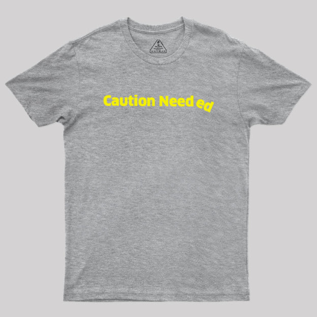 Caution Needed Geek T-Shirt