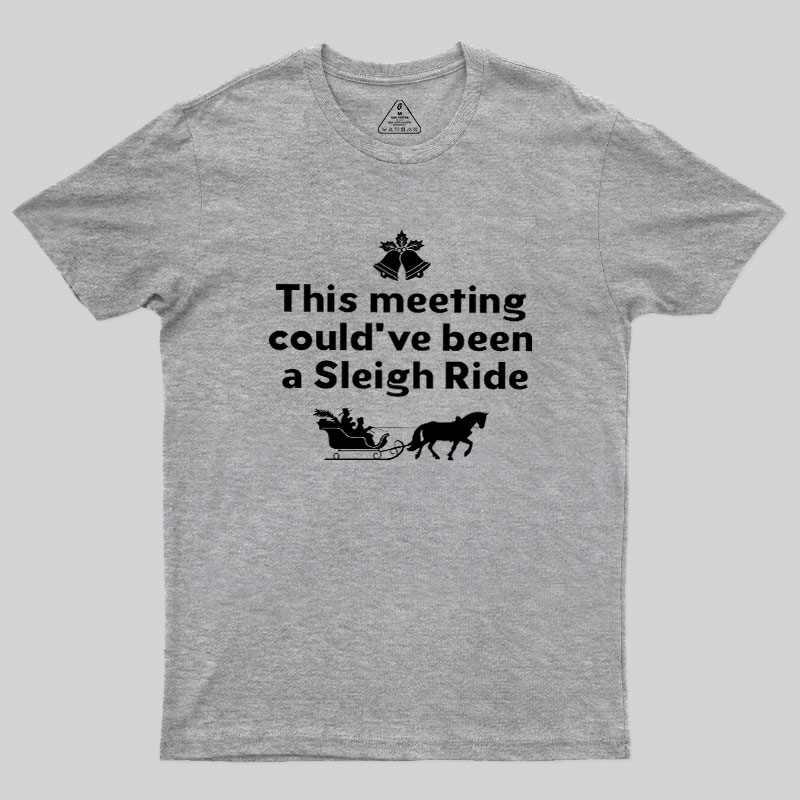 This Meeting Could Have Been A Sleigh Ride Geek T-Shirt