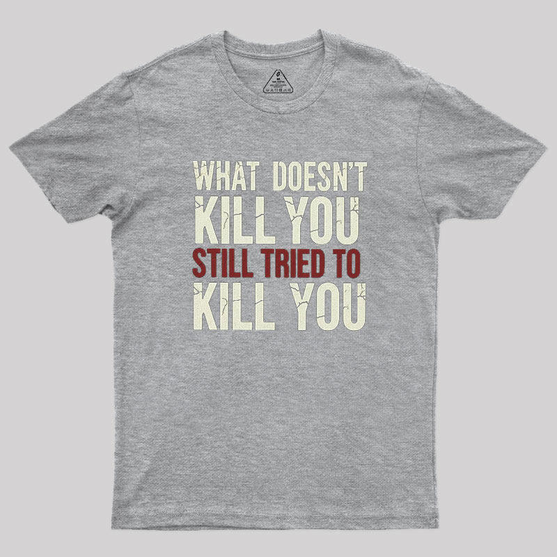 Still Tried To Kill You Geek T-Shirt